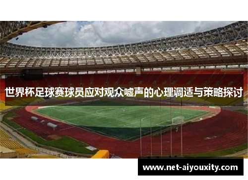 世界杯足球赛球员应对观众嘘声的心理调适与策略探讨