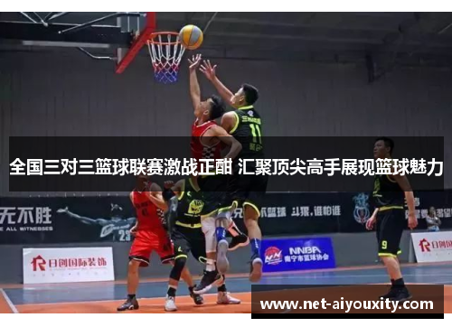 全国三对三篮球联赛激战正酣 汇聚顶尖高手展现篮球魅力