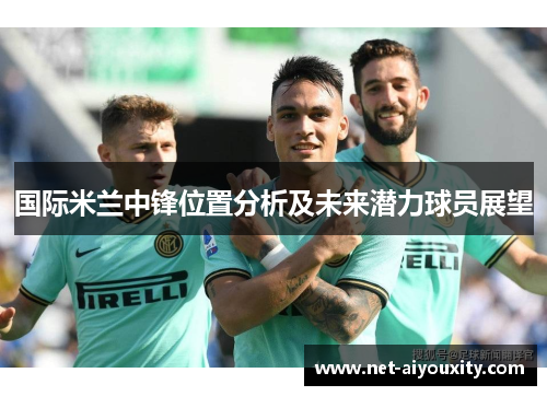 国际米兰中锋位置分析及未来潜力球员展望