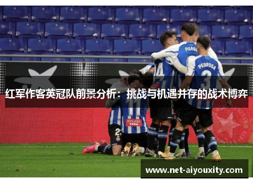 红军作客英冠队前景分析：挑战与机遇并存的战术博弈