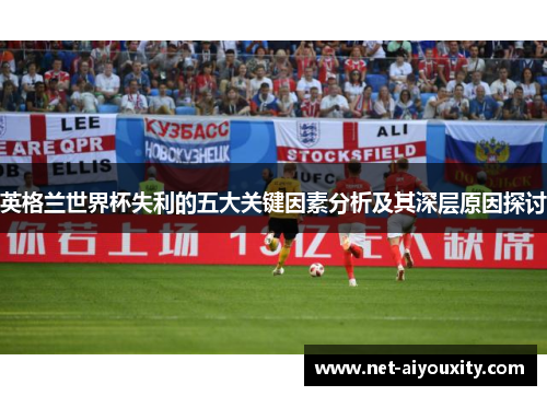 英格兰世界杯失利的五大关键因素分析及其深层原因探讨